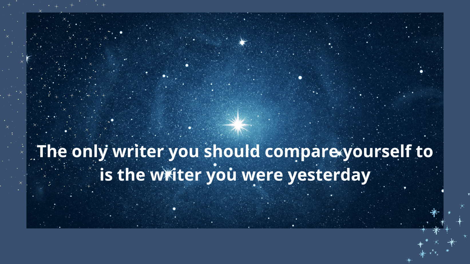 Navy galaxy as the background. White lettering reads The only writer you should compare yourself to is the writer you were yesterday.